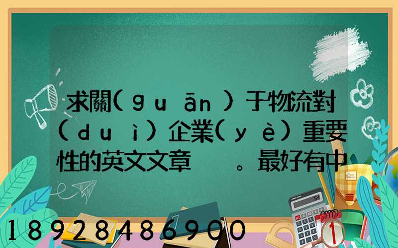 求關(guān)于物流對(duì)企業(yè)重要性的英文文章。最好有中英文對(duì)照的更好!